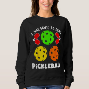 I Just Want To Play Pickleball Pickleball Sweatshirt