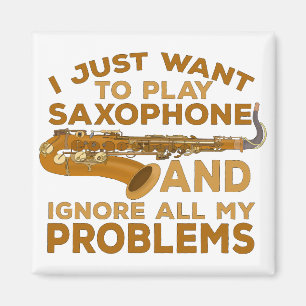 I Just Want To Play Saxophone and Ignore All My Pr Magnet
