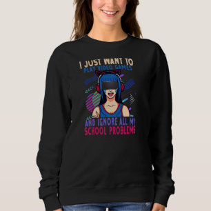 I Just Want To Play Video Games And Ignore School Sweatshirt
