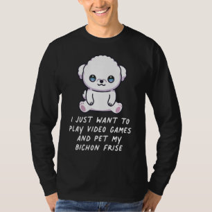 I Just Want To Play Video Games And Pet My Bichon T-Shirt