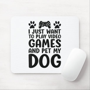 I Just Want To Play Video Games And Pet My Dog Fun Mouse Pad