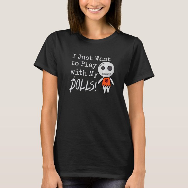 I Just Want to Play with My Dolls Halloween Voodoo T-Shirt (Front)