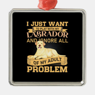 I Just Want To Play With My Labrador Metal Ornament