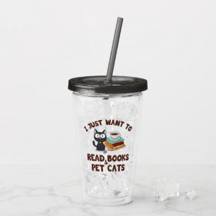 I Just Want to Read Books and Pet Cats Acrylic Tumbler
