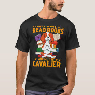 I Just Want To Read Books And Pet My Cavalier T-Shirt