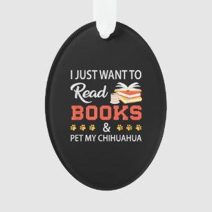 I Just Want To Read Books And Pet My Chihuahua Ornament