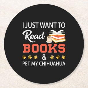 I Just Want To Read Books And Pet My Chihuahua Round Paper Coaster