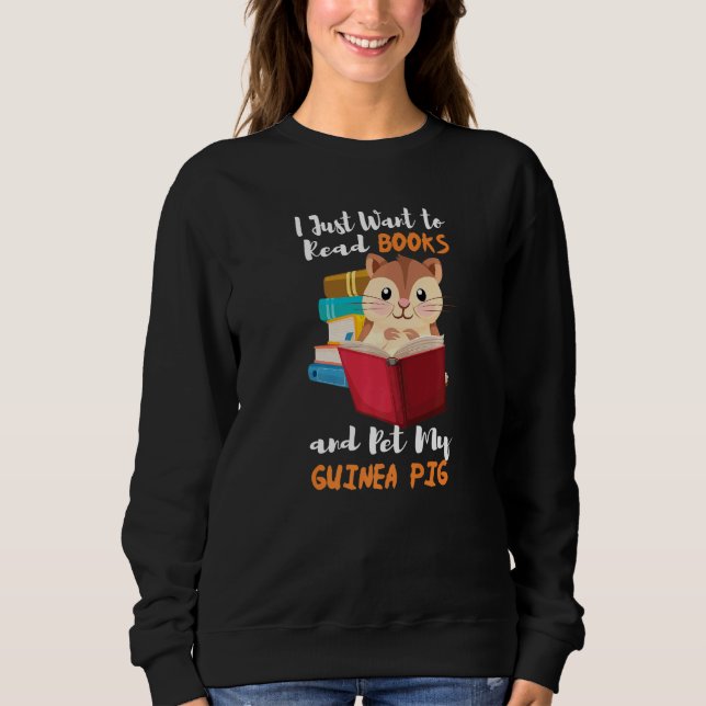 I Just Want To Read Books And Pet My Guinea Pig Sweatshirt (Front)