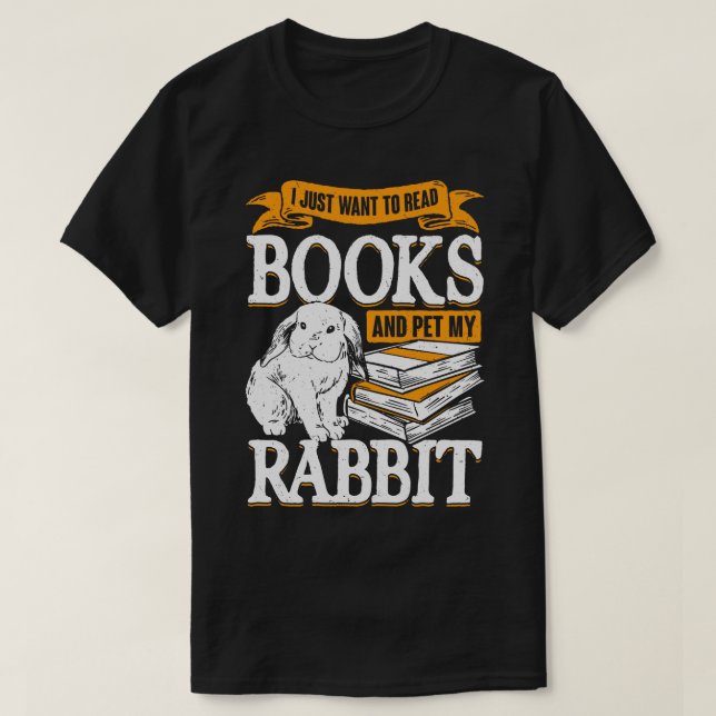 I Just Want To Read Books And Pet My Rabbit  T-Shirt (Design Front)