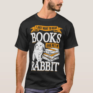 I Just Want To Read Books And Pet My Rabbit  T-Shirt