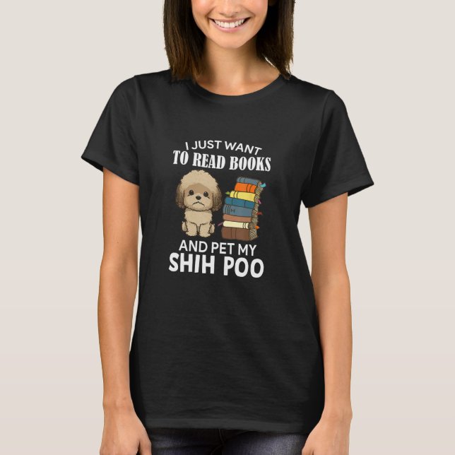 I Just Want To Read Books And Pet My Shih Poo Dog  T-Shirt (Front)