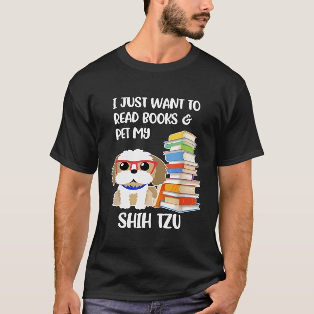 I Just Want To Read Books And Pet My Shih Tzu  T-Shirt (Front)