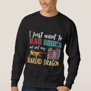 I Just Want To Read Books Pet My Bearded Dragon Sweatshirt