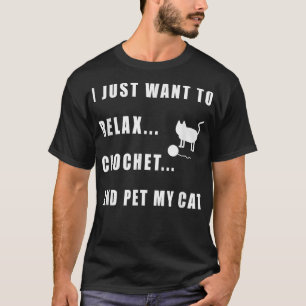 I Just Want to Rela, Crochet and Pet my Cat  T-Shirt