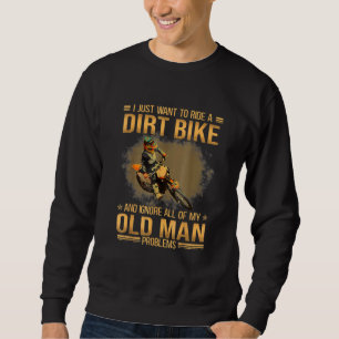 I Just Want To Ride Dirt Bikes  Biker Quote Sweatshirt