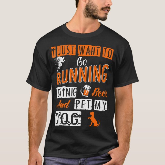 I Just Want To Running Drink Beer Pet My Dog Shirt (Front)