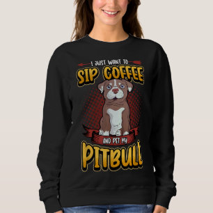I Just Want To Sip Coffee And Pet My Pitbull Men W Sweatshirt