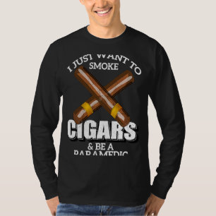 I Just Want To Smoke Cigars and Be A PARAMEDIC PAR T-Shirt