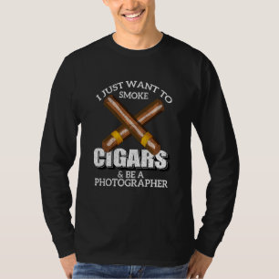 I Just Want To Smoke Cigars And Be A Photographer T-Shirt