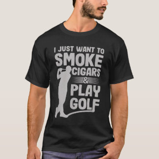 I Just Want to Smoke Cigars And Play Golf Funny Da T-Shirt