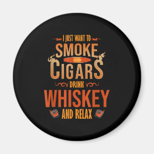 I Just Want To Smoke Cigars Drink Whiskey Relax Magnet