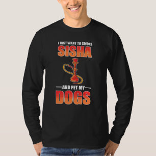 I Just Want To Smoke Shisha And Pet My Dogs Shisha T-Shirt