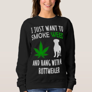 I Just Want To Smoke Weed And Hang With My Rottwei Sweatshirt