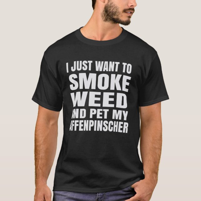 I Just Want To Smoke Weed And Pet My Affenpinscher T-Shirt (Front)