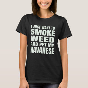 I just want to smoke weed and pet my Havanese Ston T-Shirt