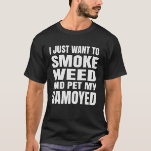 I just want to smoke weed and pet my Samoyed Stone T-Shirt