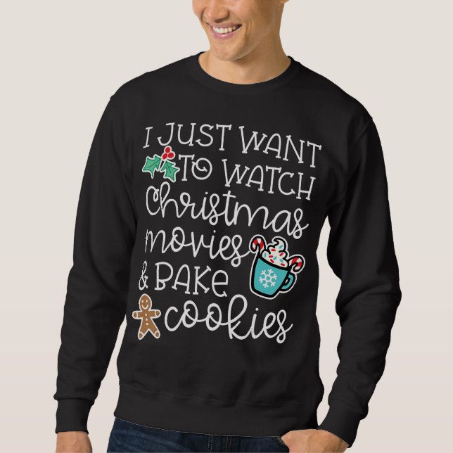 I just want to watch christmas movies bake cookies sweatshirt (Front)