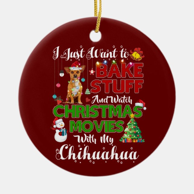 I just want to watch christmas movies chihuahua ceramic ornament (Front)