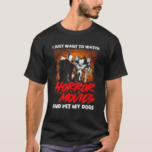 I Just Want To Watch Horror Movies And Pet My Dogs T-Shirt