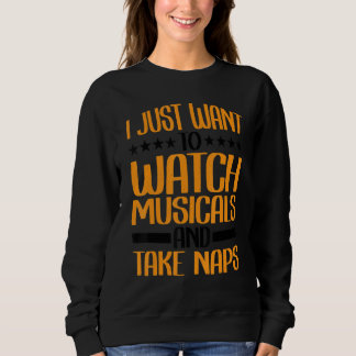 I Just Want To Watch Musicals And Take Naps Sweatshirt