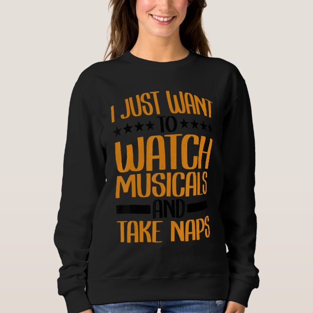 I Just Want To Watch Musicals And Take Naps Sweatshirt (Front)