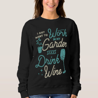 I Just Want To Work In My Garden And Drink Wine Cu Sweatshirt