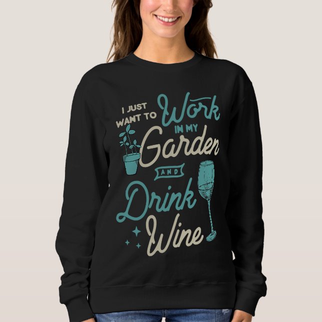 I Just Want To Work In My Garden And Drink Wine Cu Sweatshirt (Front)