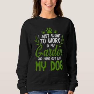 I Just Want To Work In My Garden And Hang Out With Sweatshirt