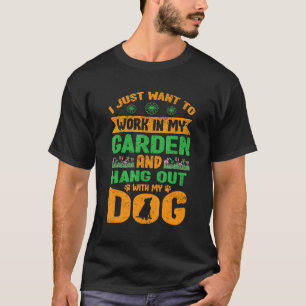 I Just Want To Work In My Garden And Hang Out With T-Shirt