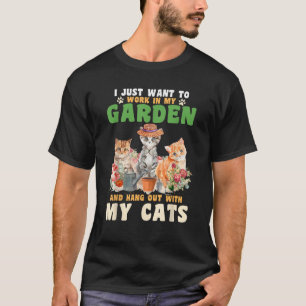 I Just Want To Work In My Garden And Hang Out With T-Shirt