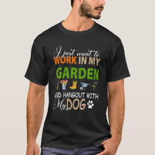 I Just Want To Work In My Garden And Hangout With T-Shirt
