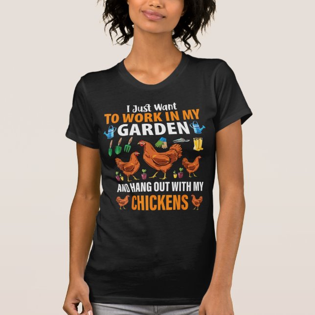 I Just Want To Work In My Garden Chickens T-Shirt (Front)