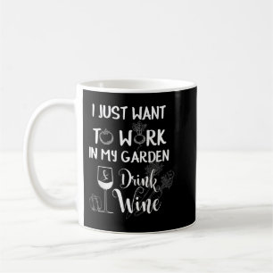 I Just Want To Work In My Garden Drink Wine Funny Coffee Mug
