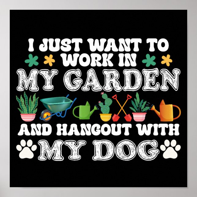 I Just Want To Work In My Garden Funny Dog Lover Poster (Front)