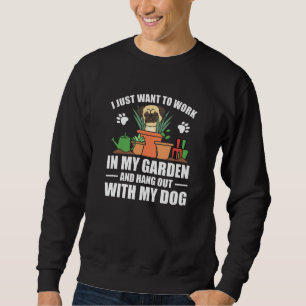 I Just Want To Work In My Garden Hang Out With Dog Sweatshirt