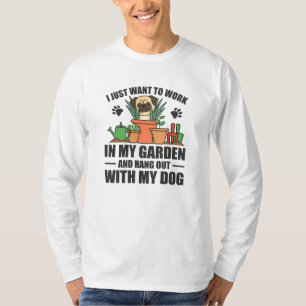 I Just Want To Work In My Garden Hang Out With Dog T-Shirt