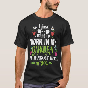 I just want to work in my garden T-Shirt