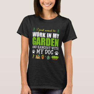 I Just Want To Work In My Garden With My Pet Dog D T-Shirt