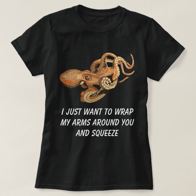 I just want to wrap my arms round you and squeeze T-Shirt (Design Front)