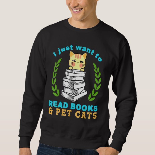 I Just Want You To Read Books Cat Meow Cat Pet Ani Sweatshirt (Front)